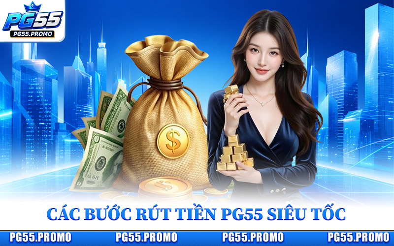 Các Bước Rút Tiền PG55 Siêu Tốc
