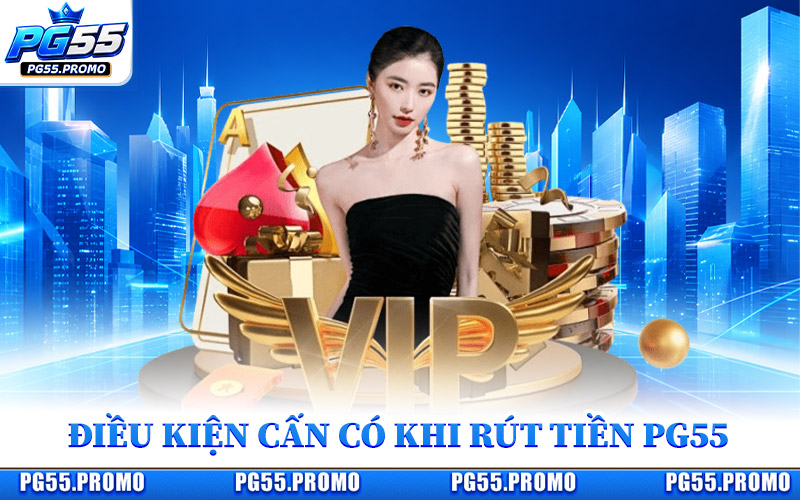 Điều Kiện Cấn Có Khi Rút Tiền PG55