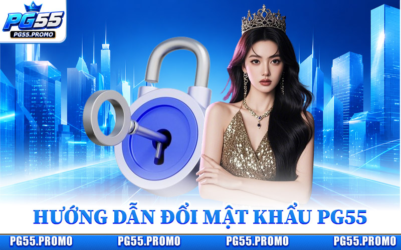 Đổi Mật Khẩu PG55 -Hướng Dẫn Thay Đổi Thông Tin An Toàn 1 Hướng Dẫn Đổi Mật Khẩu PG55