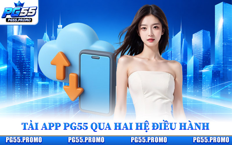 Hướng Dẫn Tải App PG55 Qua Hai Hệ Điều Hành