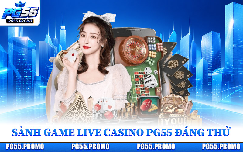 Live Casino PG55 Hòa Mình Vào Bàn Chơi Trực Tuyến Sôi Động 2 Các Sảnh Game Live Casino PG55 Đáng Thử