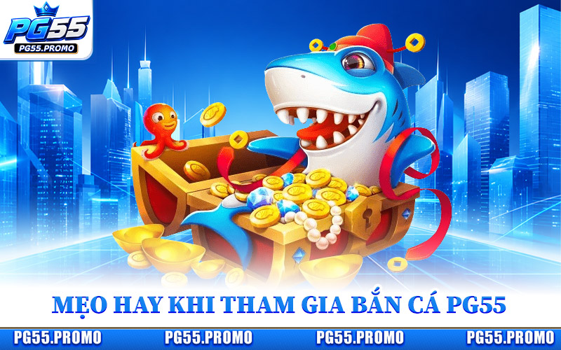 Mẹo Hay Khi Tham Gia Bắn Cá PG55