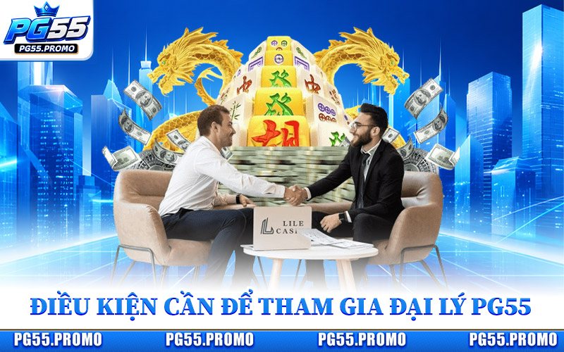 Những Điều Kiện Cần Để Tham Gia Đại Lý PG55