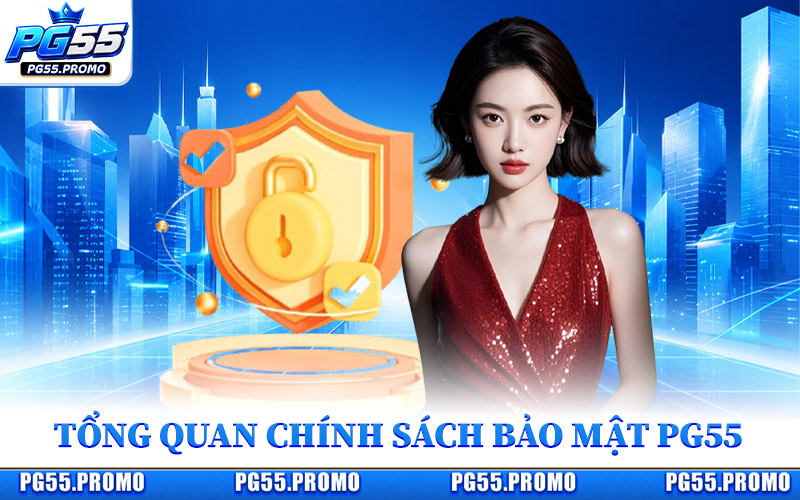 Tổng Quan Về Chính Sách Bảo Mật PG55