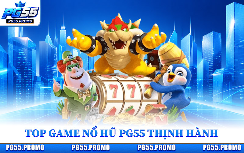 Top Những Game Nổ Hũ PG55 Thịnh Hành